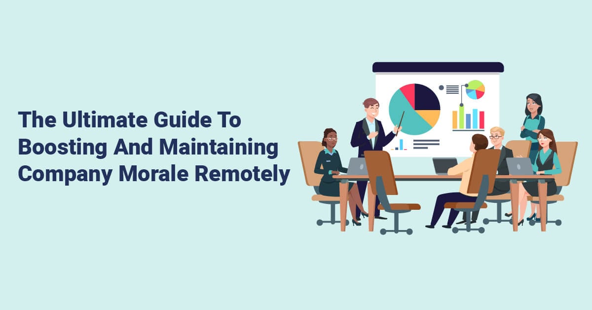 The Ultimate Guide To Boosting And Maintaining Company Morale Remotely